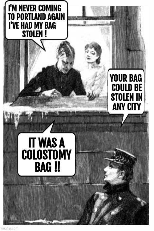 I'm never coming to Portland again, I've had my bag stolen! Your bag could be stolen in any city. It was a colostomy bag!!