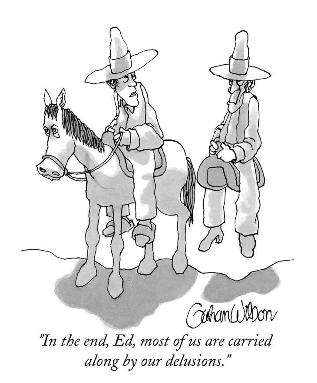 In the end, Ed, most of us are carried along by our delusions.