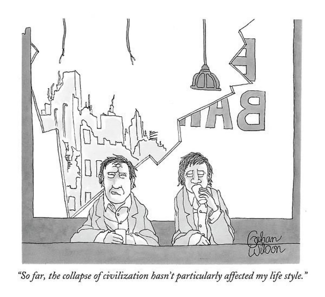 So far, the collapse of civilization hasn't particularly affected my life style.