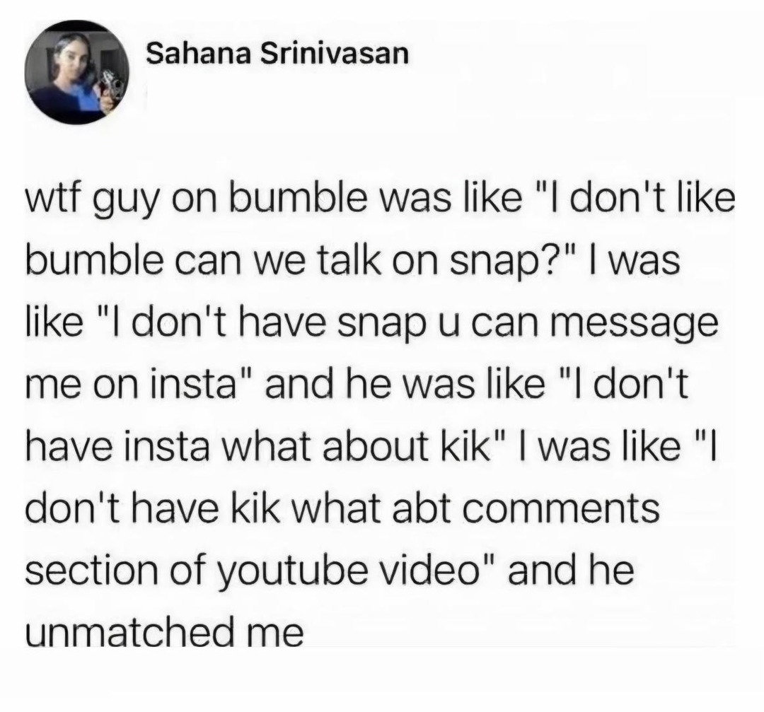 Sahana Srinivasan
wtf guy on bumble was like 