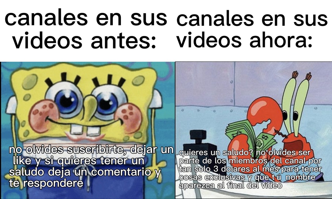 canales en sus videos antes: no olvides suscribirte, dejar un like y si quieres tener un saludo deja un comentario y te respondere. canales en sus videos ahora: quieres un saludo? no olvides ser parte de los miembros del canal por tan solo 3 dolares al mes para tener cosas exclusivas y que tu nombre aparezca al final del video