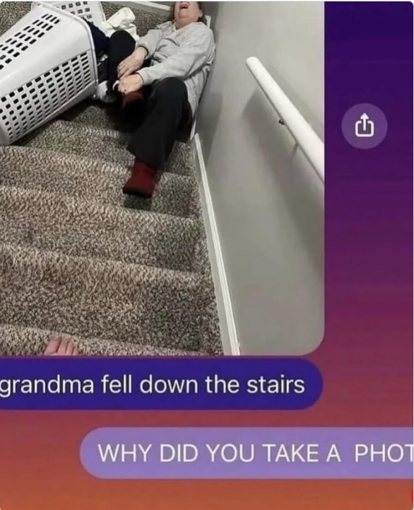 Grandma fell down the stairs. WHY DID YOU TAKE A PHOTO?