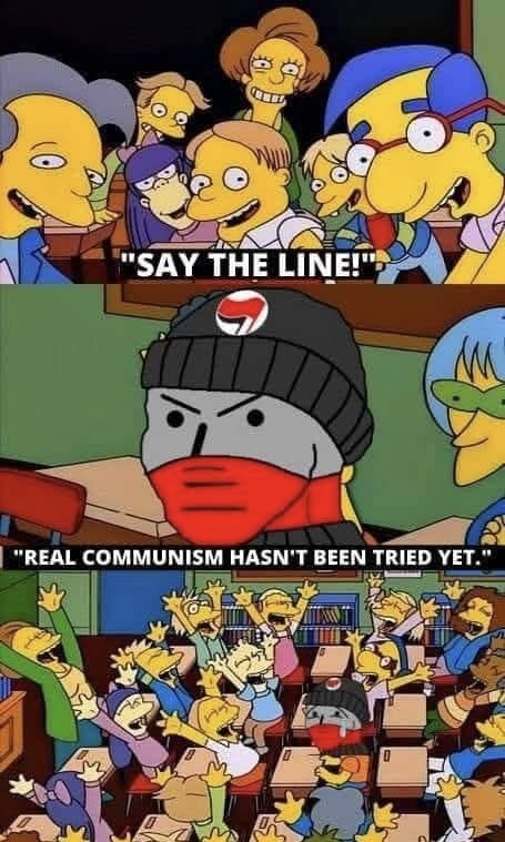SAY THE LINE! REAL COMMUNISM HASN'T BEEN TRIED YET.