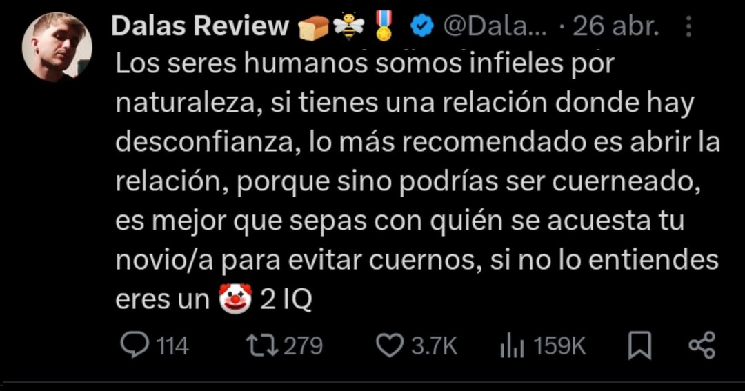Dalas Review Los seres humanos somos infieles por naturaleza, si tienes una relación donde hay desconfianza, lo más recomendado es abrir la relación, porque sino podrías ser cuerneado, es mejor que sepas con quién se acuesta tu novio/a para evitar cuernos, si no lo entiendes eres un 🤡 2 IQ