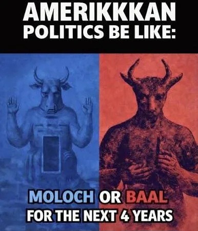 AMERIKKKAN POLITICS BE LIKE: MOLOCH OR BAAL FOR THE NEXT 4 YEARS