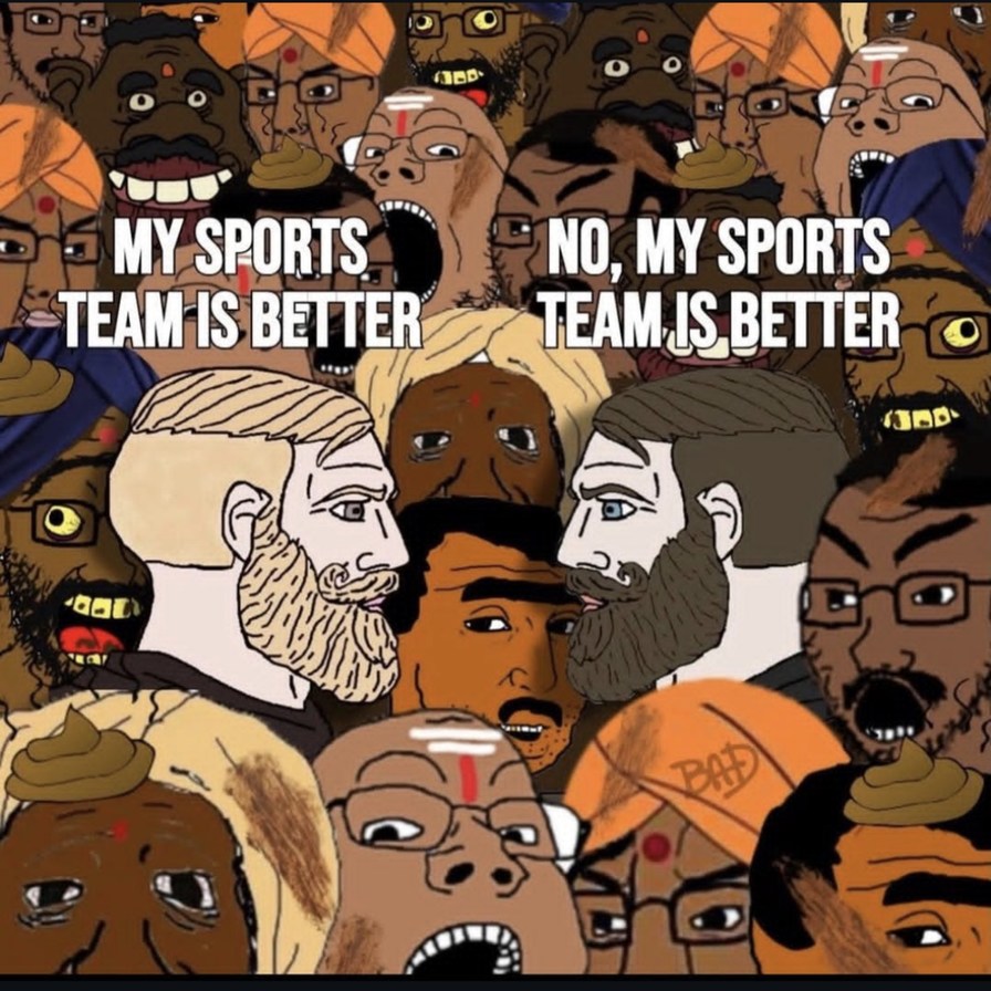 MY SPORTS TEAM IS BETTER. NO, MY SPORTS TEAM IS BETTER.