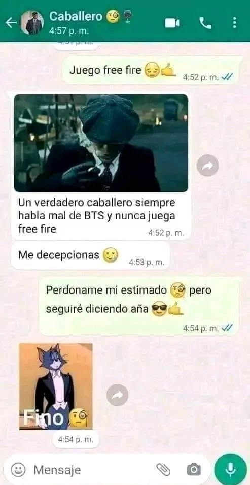 Caballero: Juego free fire. Un verdadero caballero siempre habla mal de BTS y nunca juega free fire. Me decepcionas. Otro usuario: Perdoname mi estimado pero seguiré diciendo aña. Fino.