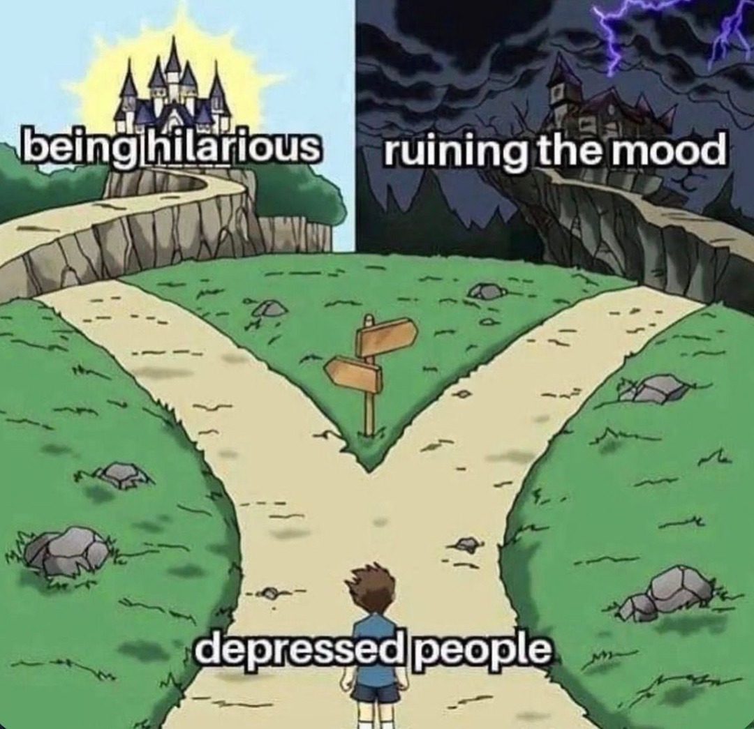 being hilarious ruining the mood depressed people