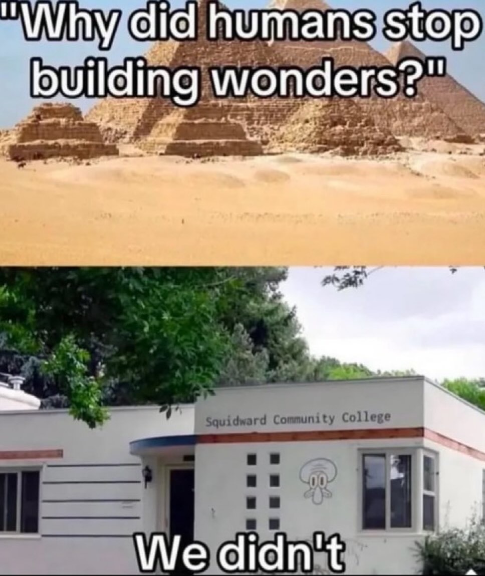 Why did humans stop building wonders? Squidward Community College. We didn't.