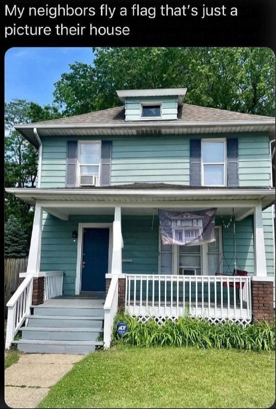 My neighbors fly a flag that's just a picture their house