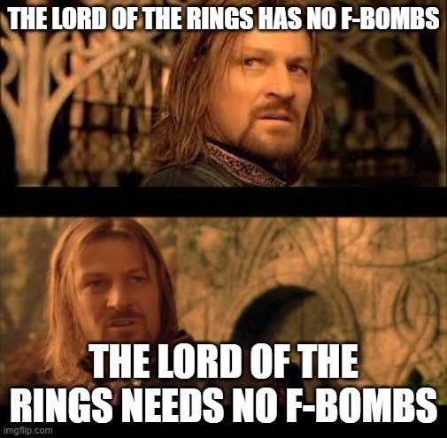 THE LORD OF THE RINGS HAS NO F-BOMBS THE LORD OF THE RINGS NEEDS NO F-BOMBS