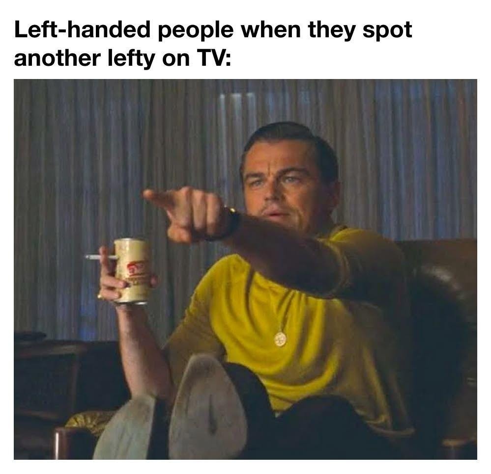 Left-handed people when they spot another lefty on TV: