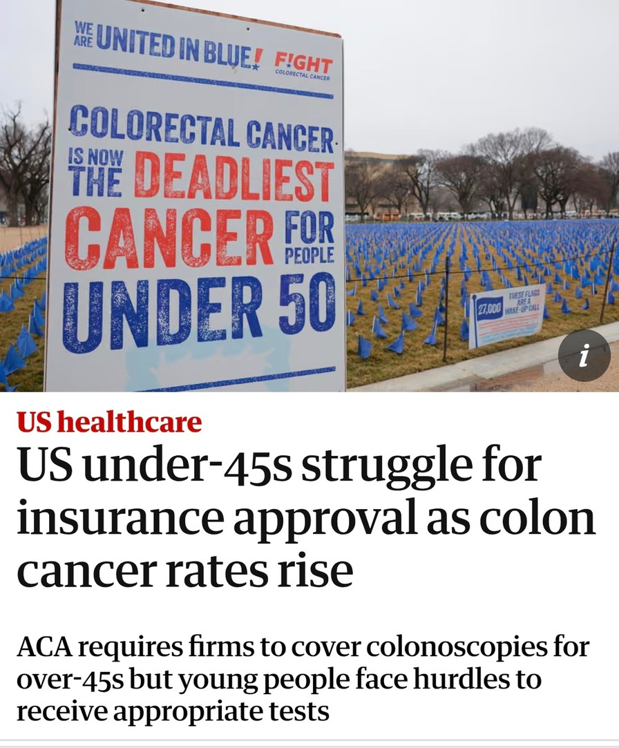 WE ARE UNITED IN BLUE! FIGHT COLORECTAL CANCER. COLORECTAL CANCER IS NOW THE DEADLIEST CANCER FOR PEOPLE UNDER 50. 27,000 THESE FLAGS ARE A WAKE-UP CALL. US healthcare. US under-45s struggle for insurance approval as colon cancer rates rise. ACA requires firms to cover colonoscopies for over-45s but young people face hurdles to receive appropriate 