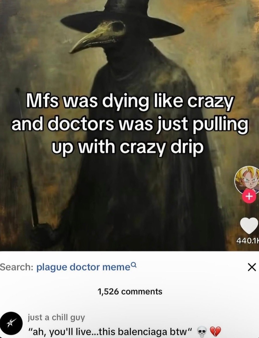 Mfs was dying like crazy and doctors was just pulling up with crazy drip. ah, you'll live...this balenciaga btw. Search: plague doctor meme.