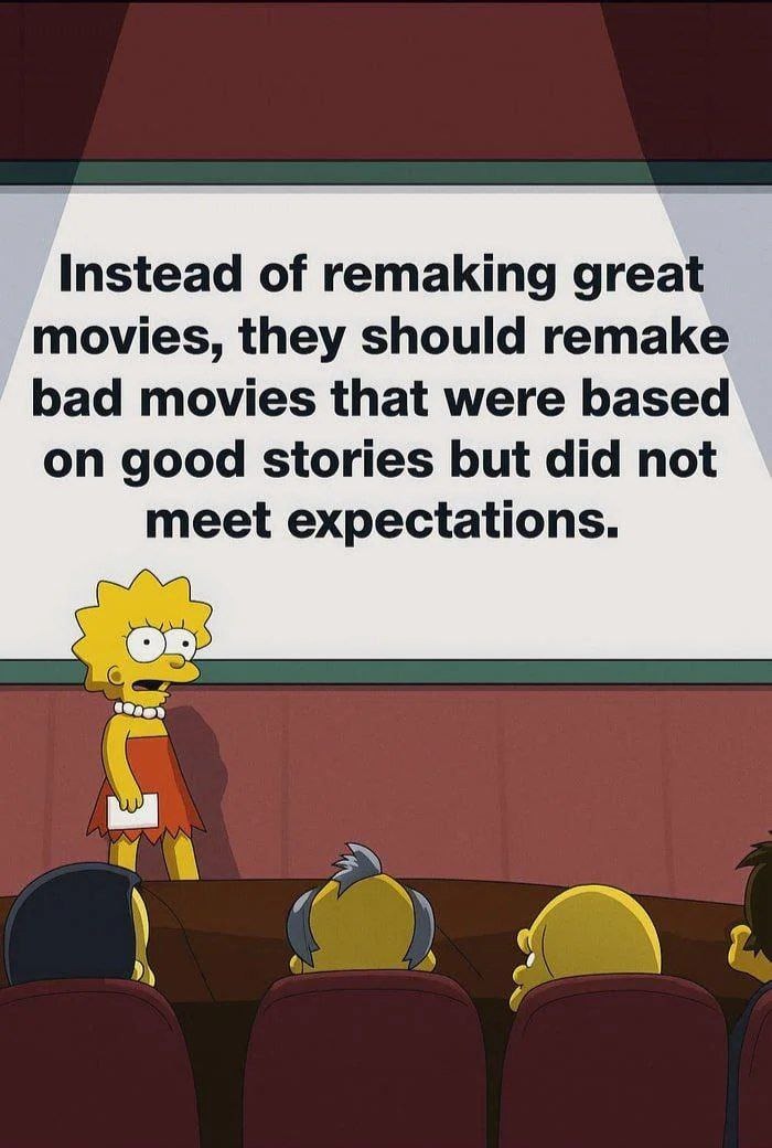 Instead of remaking great movies, they should remake bad movies that were based on good stories but did not meet expectations.