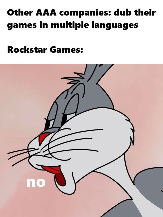 Other AAA companies: dub their games in multiple languages Rockstar Games: no