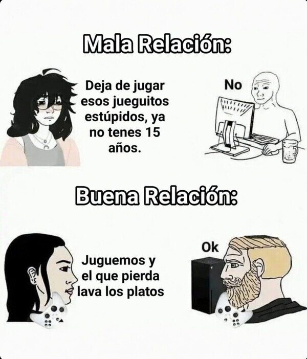 Mala Relación: Deja de jugar esos jueguitos estúpidos, ya no tenes 15 años. No. Buena Relación: Juguemos y el que pierda lava los platos. Ok.