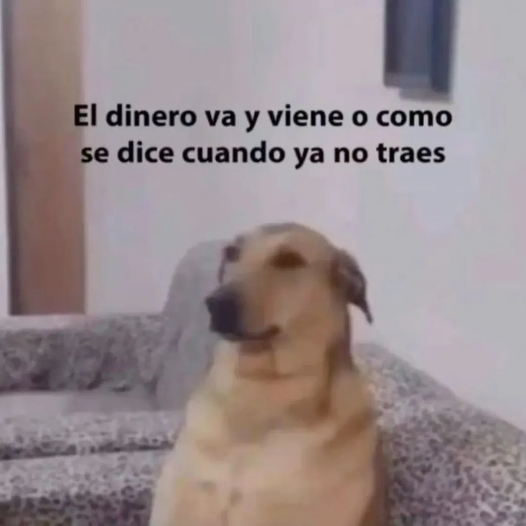 El dinero va y viene o como se dice cuando ya no traes