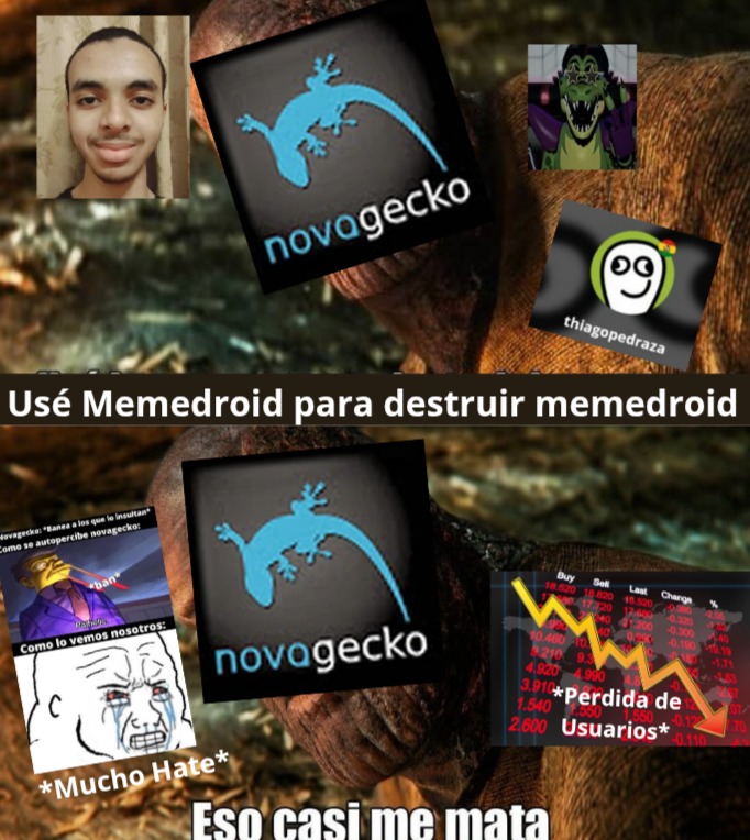 Usé Memedroid para destruir memedroid novagecko thiagopedraza novagecko: Banea a los que lo insultan Como se autopercibe novagecko: Como lo vemos nosotros: *Mucho Hate* *Pérdida de Usuarios* Eso casi me mata