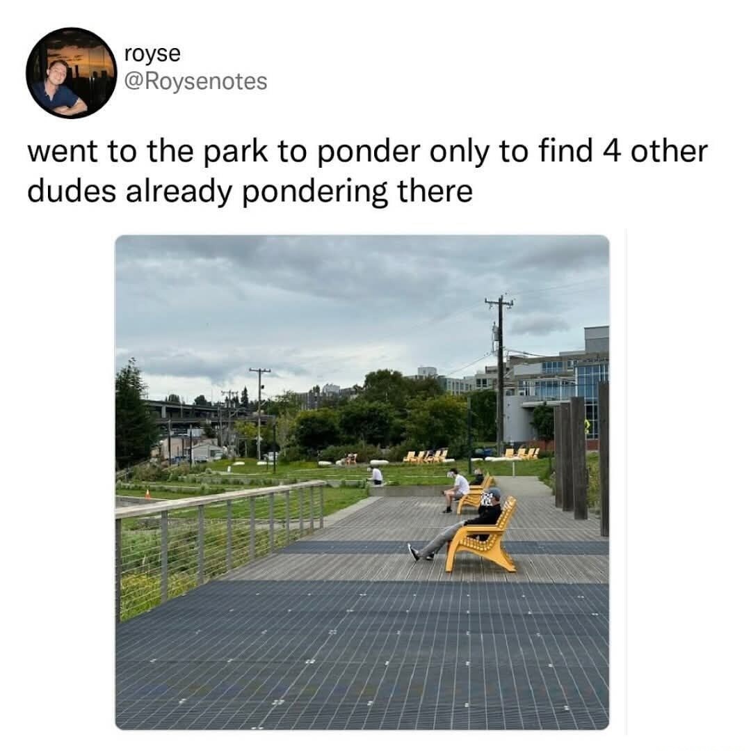 royse @Roysenotes went to the park to ponder only to find 4 other dudes already pondering there