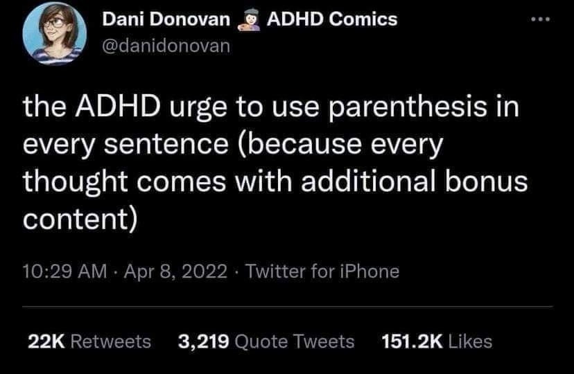 The ADHD urge to use parenthesis in every sentence (because every thought comes with additional bonus content).