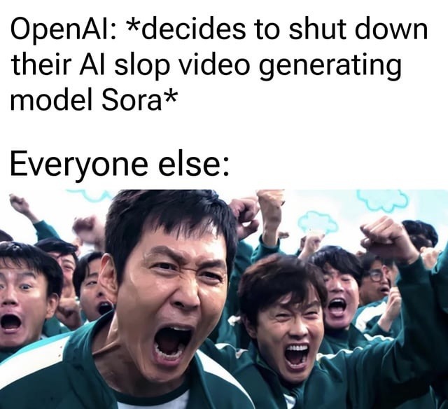 OpenAI: *decides to shut down their AI slop video generating model Sora* Everyone else: