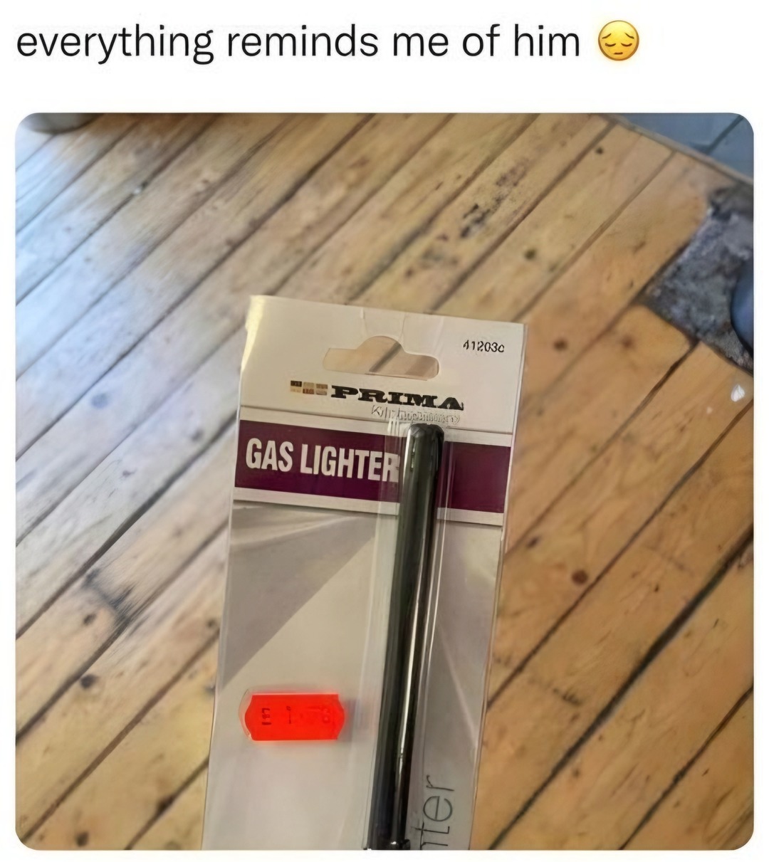 everything reminds me of him 😔 GAS LIGHTER