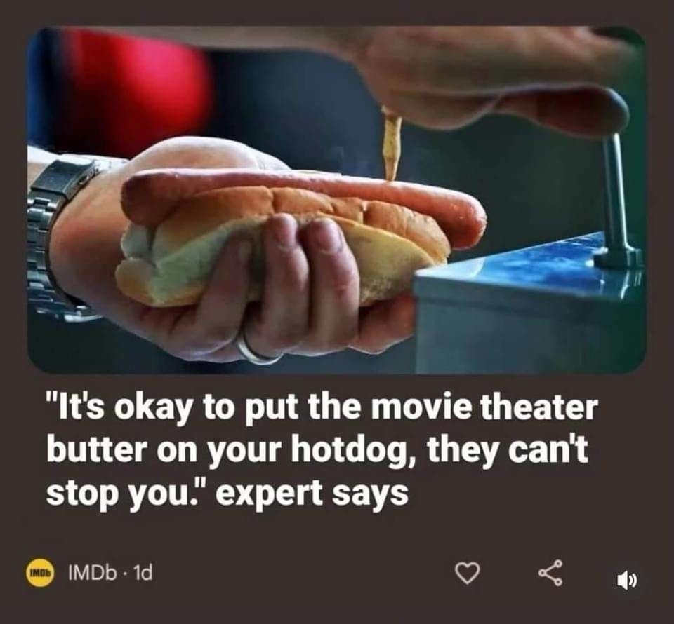 It's okay to put the movie theater butter on your hotdog, they can't stop you.
