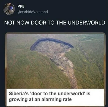 NOT NOW DOOR TO THE UNDERWORLD Siberia's 'door to the underworld' is growing at an alarming rate