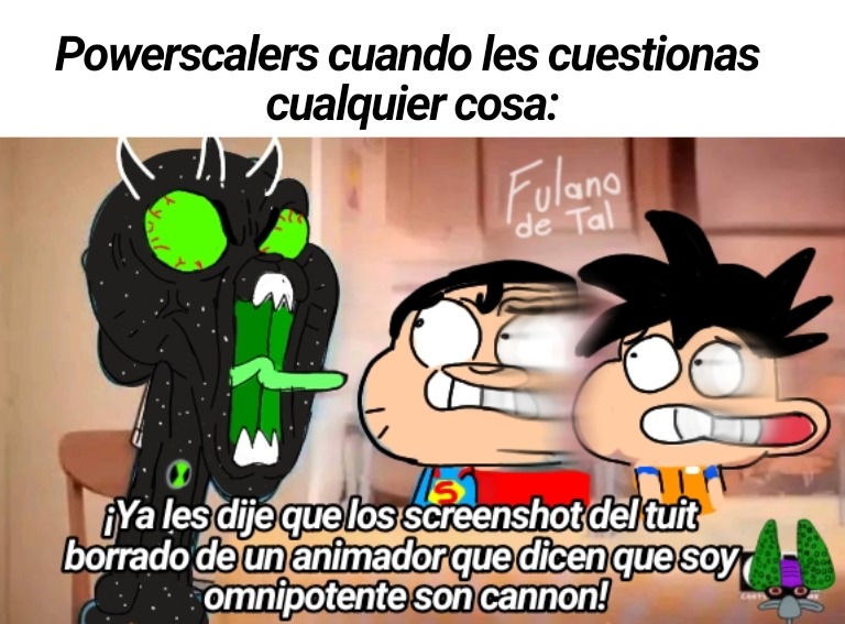 Powerscalers cuando les cuestionas cualquier cosa: ¡Ya les dije que los screenshot del tuit borrado de un animador que dicen que soy omnipotente son cannon! Fulano de Tal
