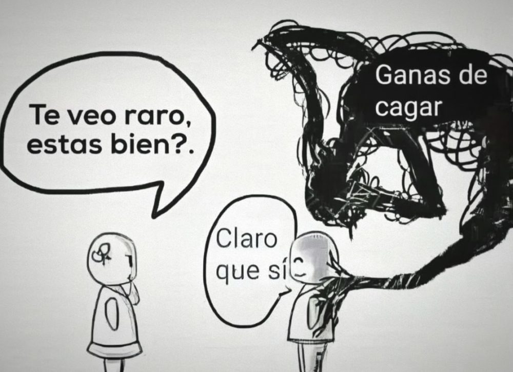 Te veo raro, estas bien? Claro que sí. Ganas de cagar.
