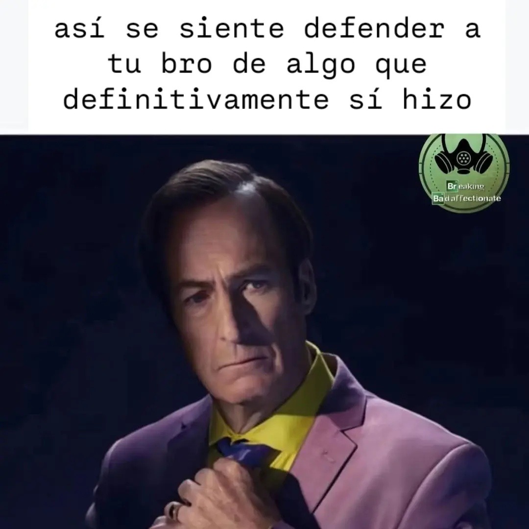 así se siente defender a tu bro de algo que definitivamente sí hizo