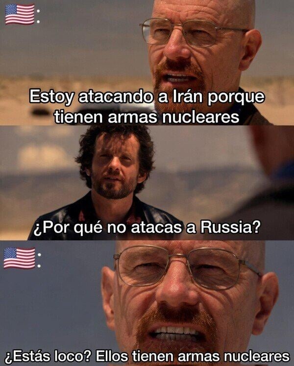 Estoy atacando a Irán porque tienen armas nucleares. ¿Por qué no atacas a Rusia? ¿Estás loco? Ellos tienen armas nucleares.