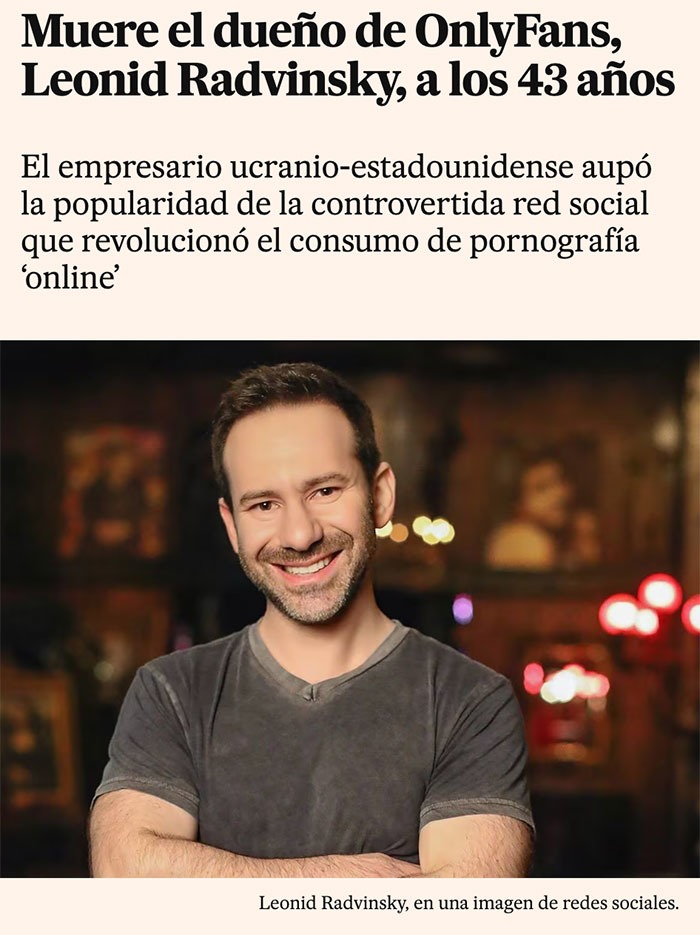 Muere el dueño de OnlyFans, Leonid Radvinsky, a los 43 años. El empresario ucranio-estadounidense aupó la popularidad de la controvertida red social que revolucionó el consumo de pornografía 'online'. Leonid Radvinsky, en una imagen de redes sociales.