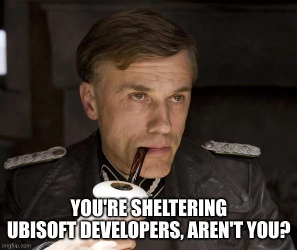 YOU'RE SHELTERING UBISOFT DEVELOPERS, AREN'T YOU?