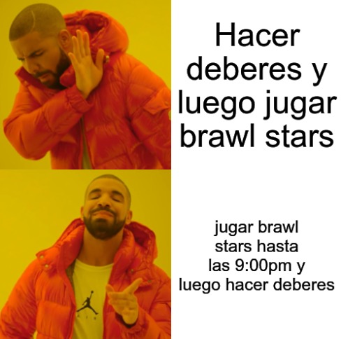 Hacer deberes y luego jugar brawl stars. Jugar brawl stars hasta las 9:00pm y luego hacer deberes.
