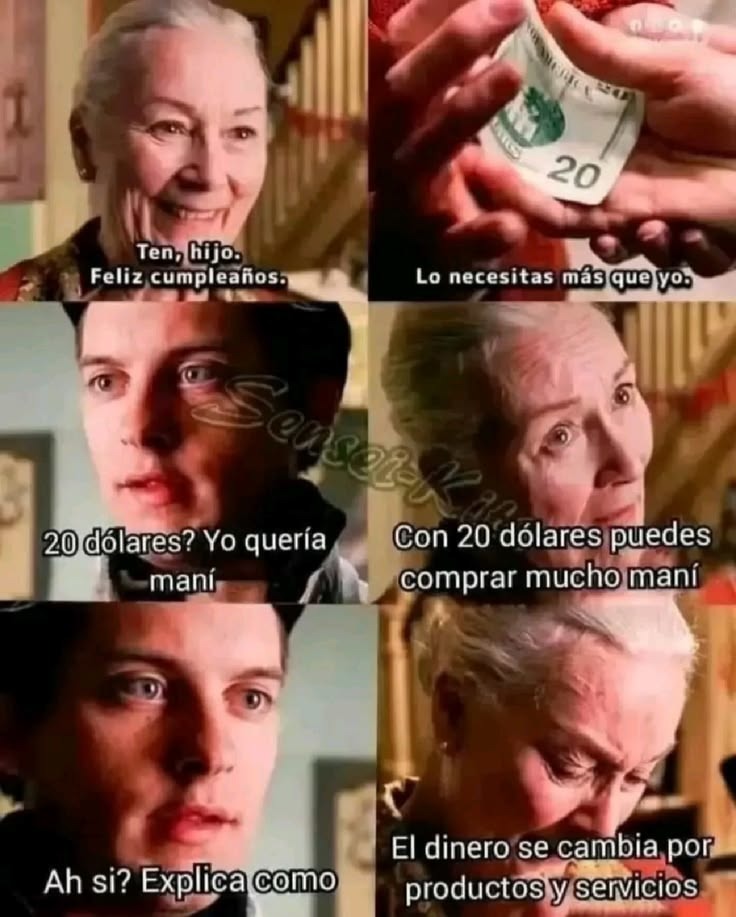 Ten, hijo. Feliz cumpleaños. Lo necesitas más que yo. 20 dólares? Yo quería maní. Con 20 dólares puedes comprar mucho maní. Ah si? Explica como. El dinero se cambia por productos y servicios.