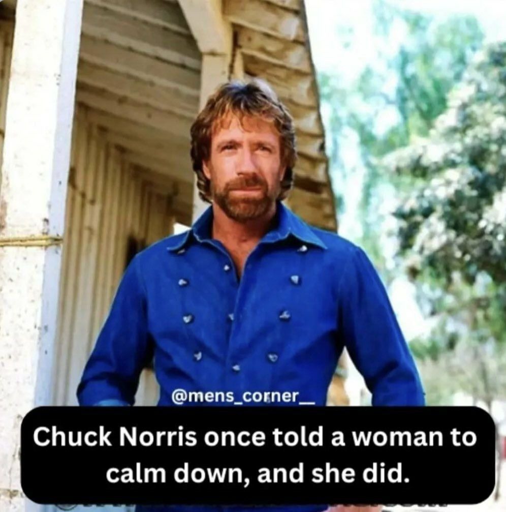 Chuck Norris once told a woman to calm down, and she did.