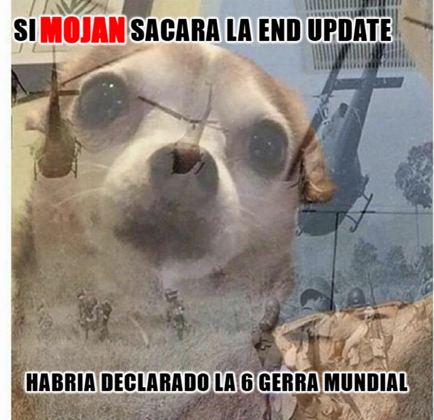 SI MOJAN SACARA LA END UPDATE HABRIA DECLARADO LA 6 GUERRA MUNDIAL