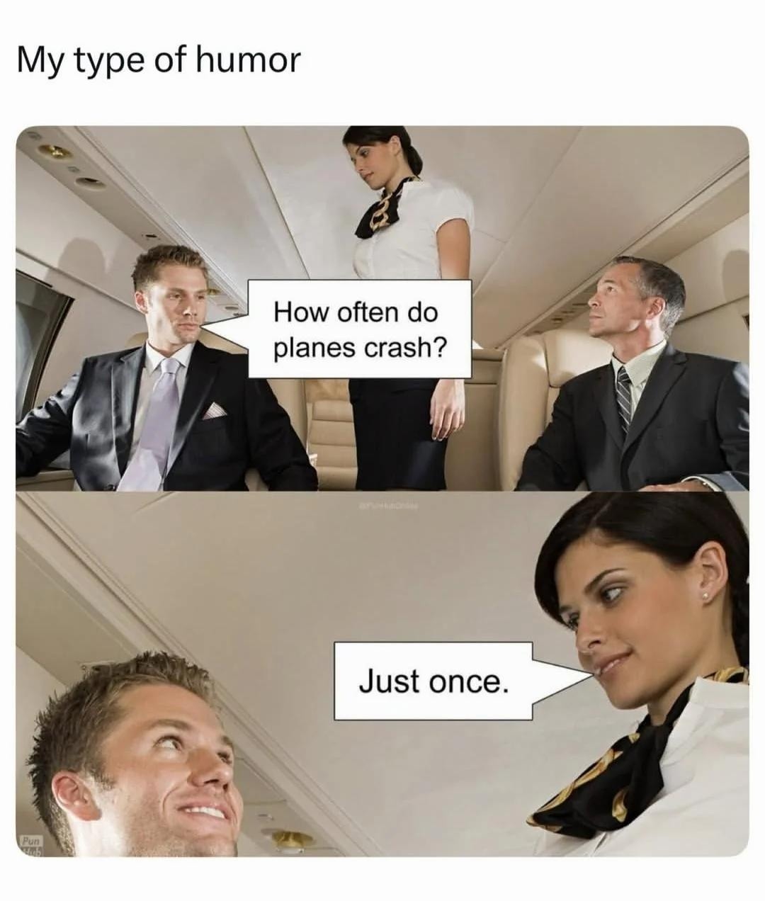 My type of humor. How often do planes crash? Just once.