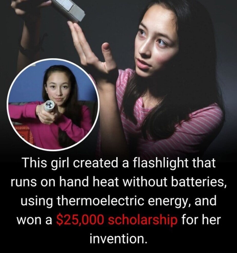 This girl created a flashlight that runs on hand heat without batteries, using thermoelectric energy, and won a $25,000 scholarship for her invention.