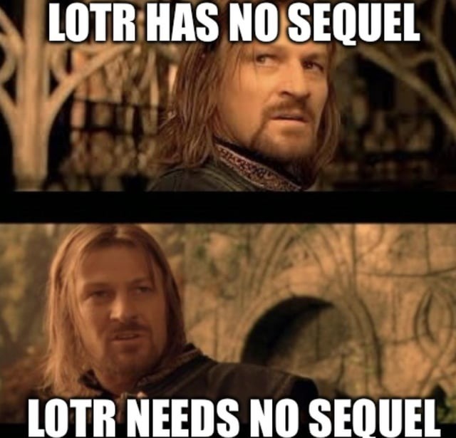 LOTR HAS NO SEQUEL LOTR NEEDS NO SEQUEL