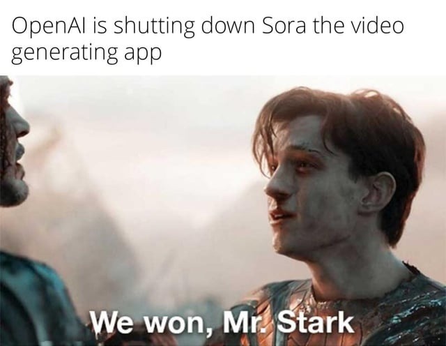 OpenAI is shutting down Sora the video generating app. We won, Mr. Stark.
