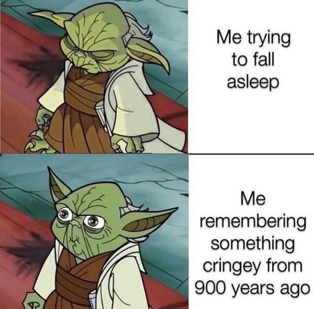 Me trying to fall asleep Me remembering something cringey from 900 years ago