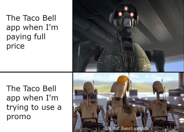 The Taco Bell app when I'm paying full price. The Taco Bell app when I'm trying to use a promo. Uh, that doesn't compute.