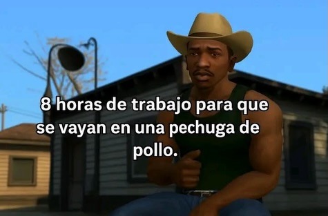 8 horas de trabajo para que se vayan en una pechuga de pollo.
