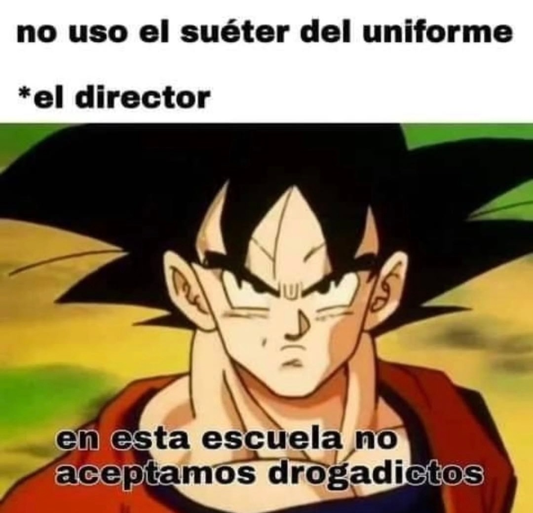 no uso el suéter del uniforme *el director en esta escuela no aceptamos drogadictos
