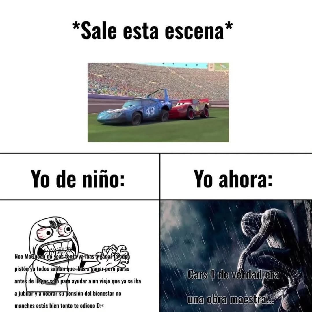 Sale esta escena. Yo de niño: Noo McQueen no seas tonto ya ibas a ganar la copa pistón ya todos sabían que ibas a ganar pero paras antes de llegar solo para ayudar a un viejo que ya se iba a jubilar y a cobrar su pensión del bienestar no manches estás bien tonto te odiooo D:< Yo ahora: Cars 1 de verdad era una obra maestra...