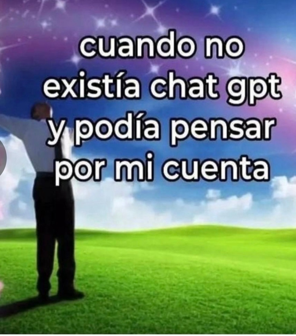 cuando no existía chat gpt y podía pensar por mi cuenta