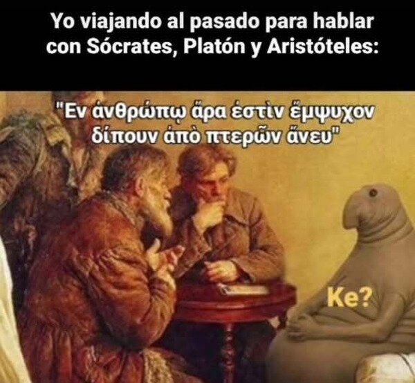 Yo viajando al pasado para hablar con Sócrates, Platón y Aristóteles: 